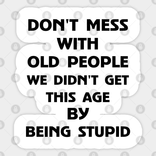 Don't Mess With Old People We Didn't Get This Age By Being Stupid Sticker by Wesley Mcanderson Jones